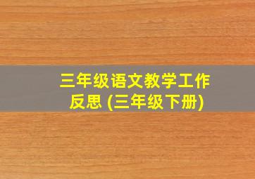 三年级语文教学工作反思 (三年级下册)